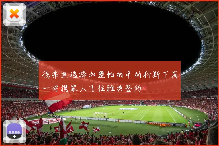 德弗里选择加盟帕纳辛纳科斯下周一将携家人飞往雅典签约