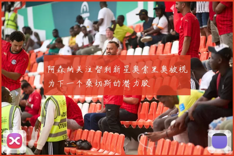 阿森纳关注智利新星奥索里奥被视为下一个桑切斯的潜力股